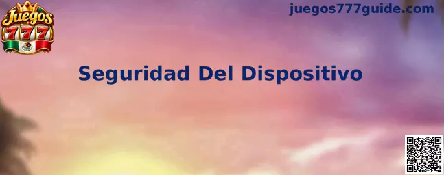 Seguridad Del Dispositivo para proteger el celular al utilizar Juegos 777